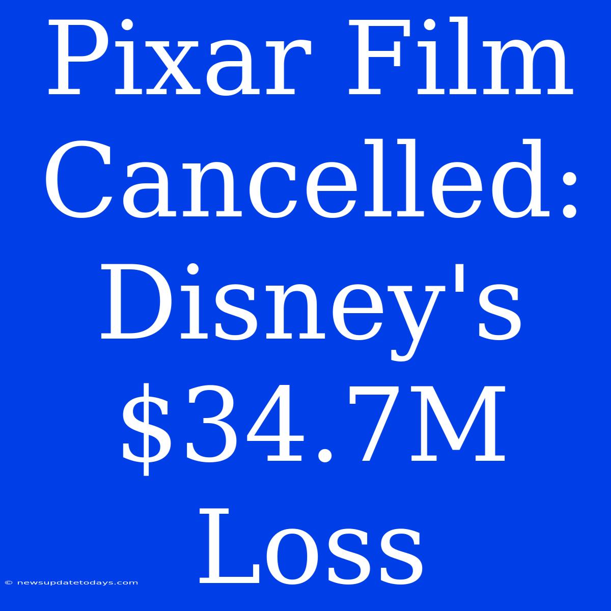 Pixar Film Cancelled: Disney's $34.7M Loss