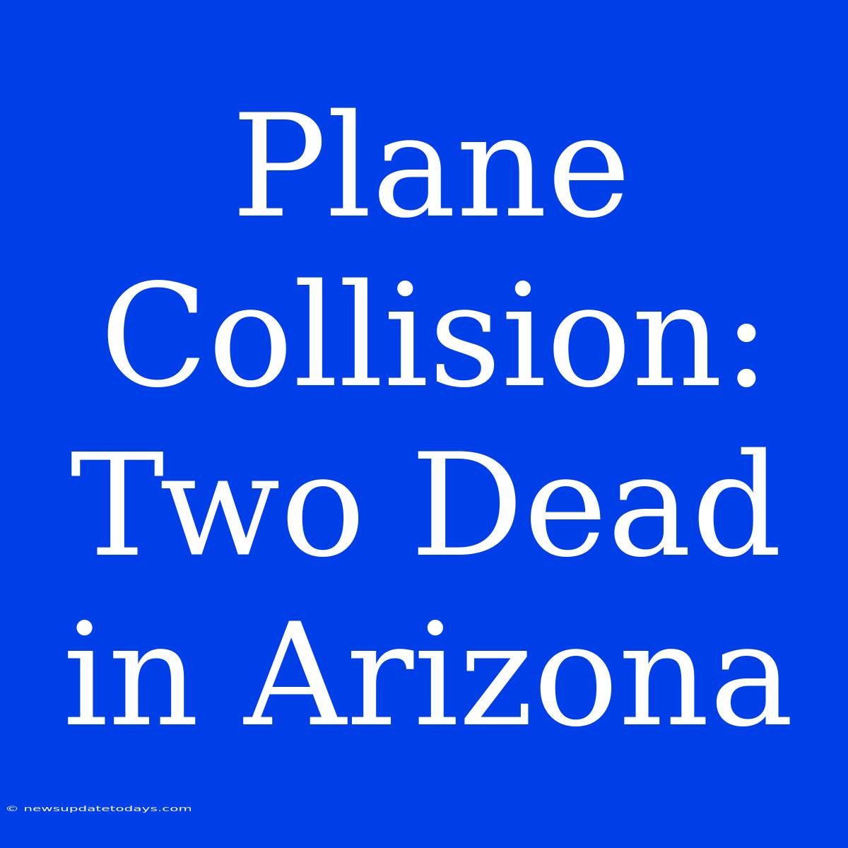 Plane Collision: Two Dead In Arizona