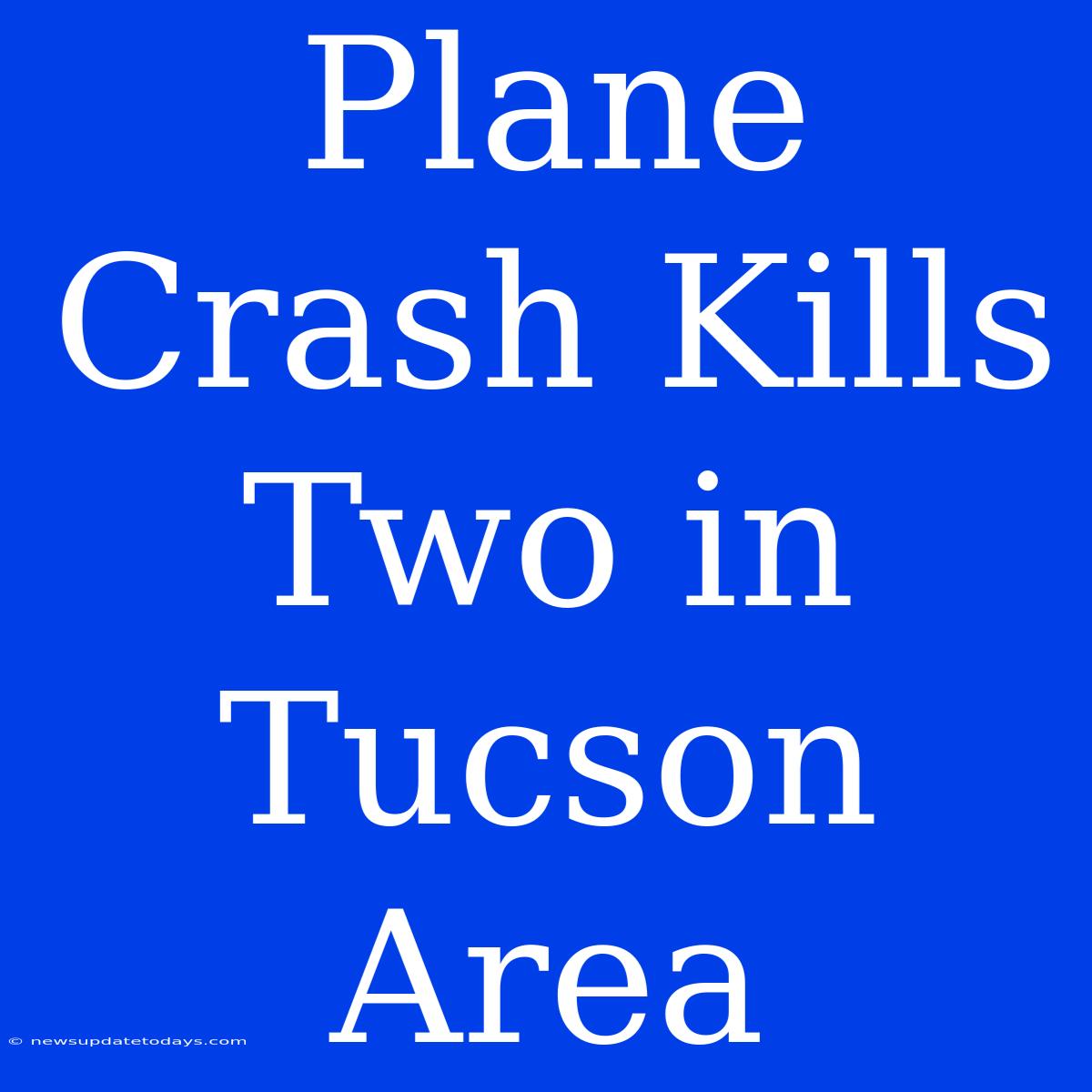 Plane Crash Kills Two In Tucson Area