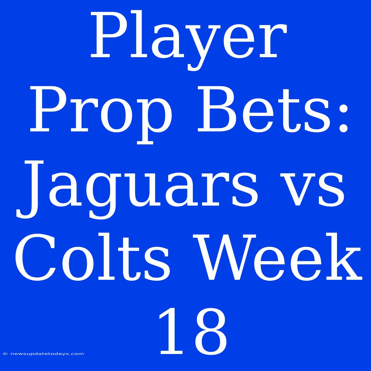 Player Prop Bets: Jaguars Vs Colts Week 18