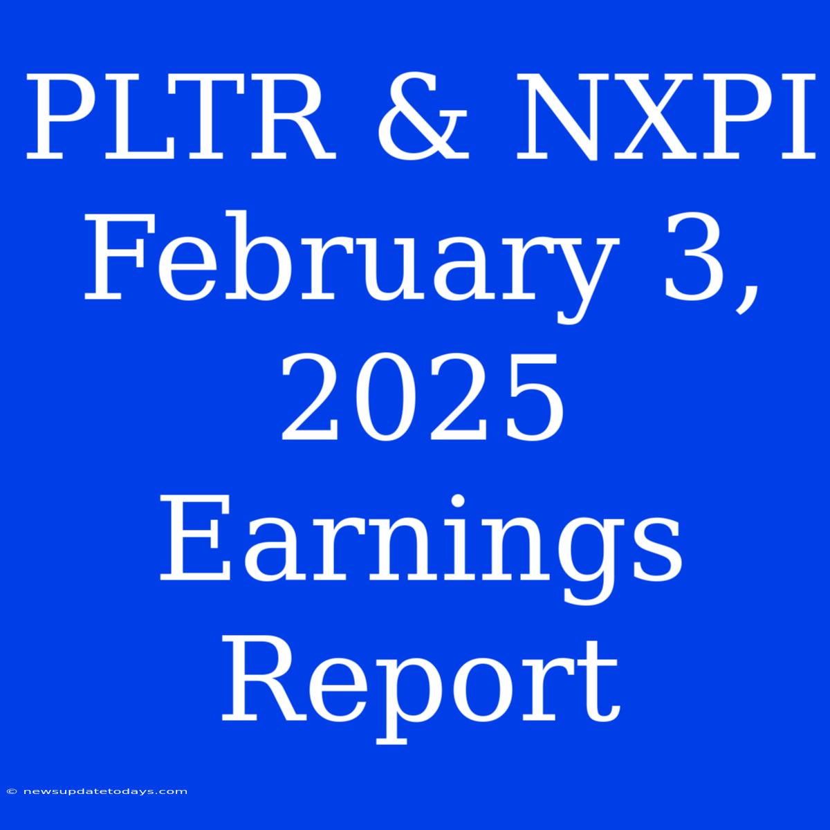 PLTR & NXPI February 3, 2025 Earnings Report