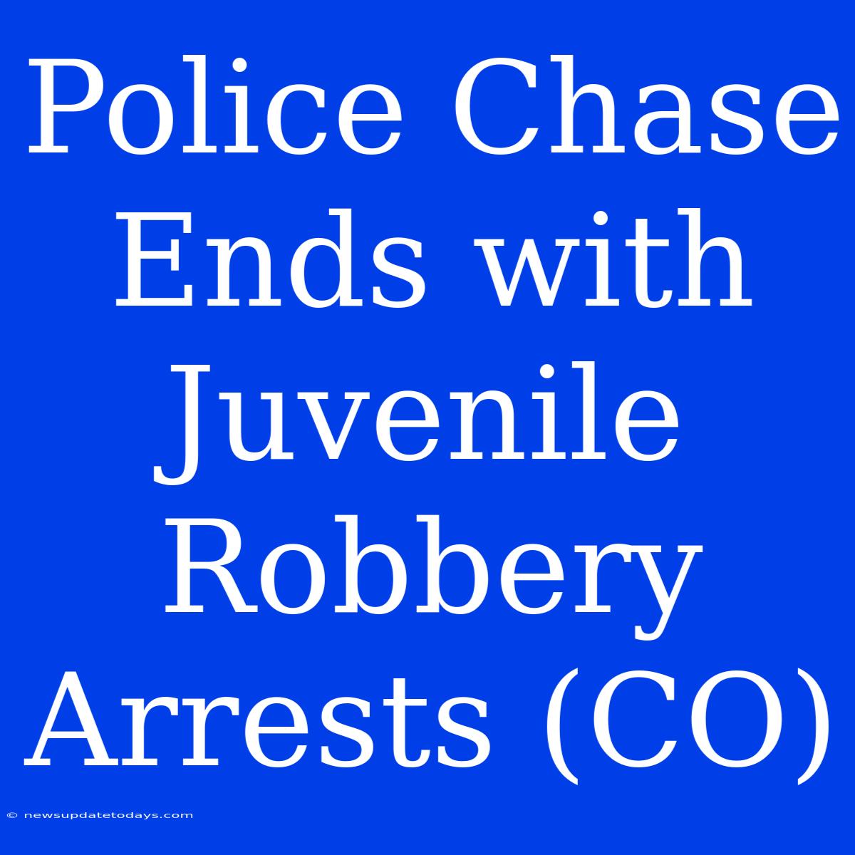 Police Chase Ends With Juvenile Robbery Arrests (CO)