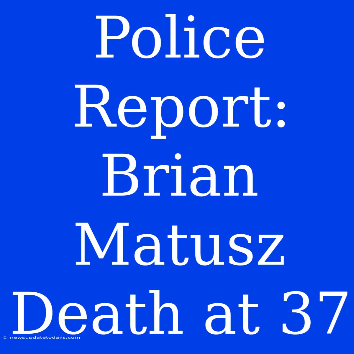 Police Report: Brian Matusz Death At 37