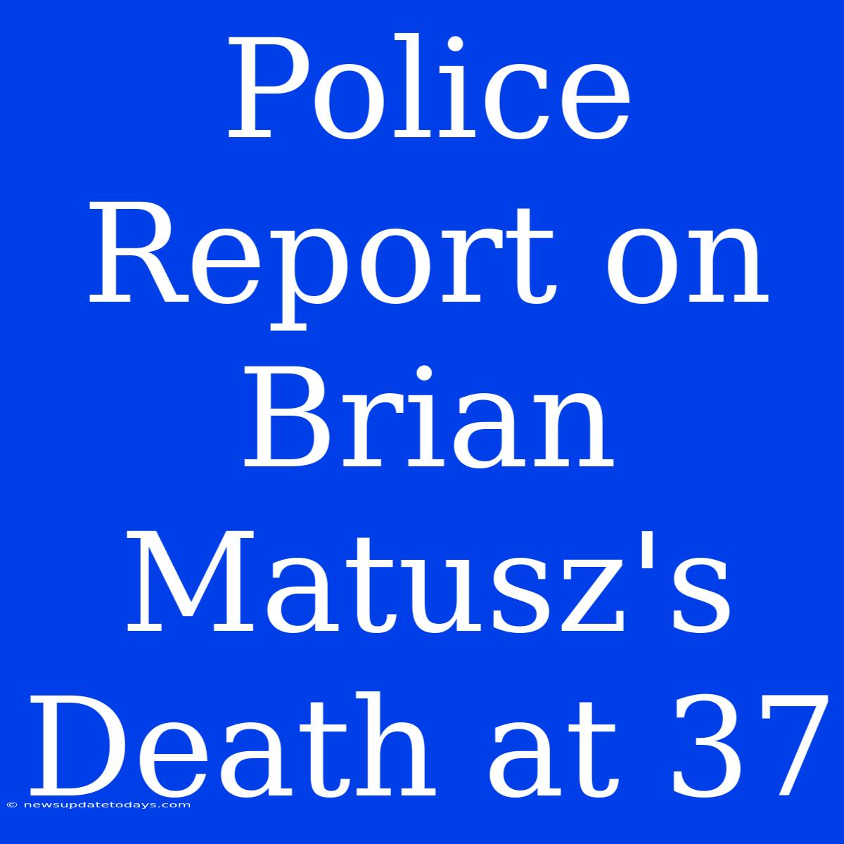 Police Report On Brian Matusz's Death At 37