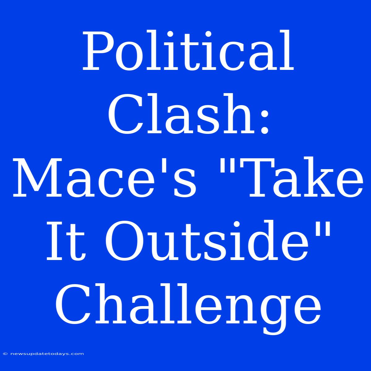 Political Clash: Mace's 