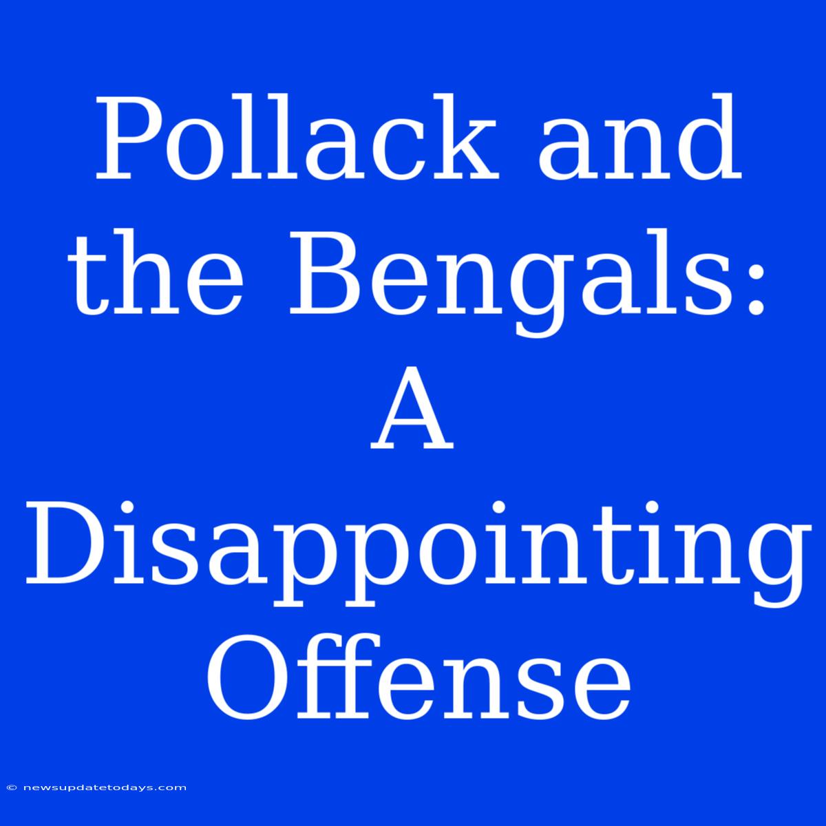 Pollack And The Bengals: A Disappointing Offense