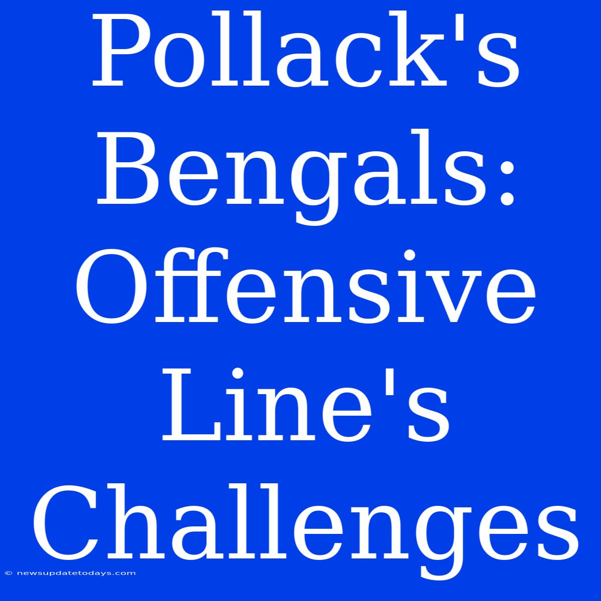 Pollack's Bengals: Offensive Line's Challenges