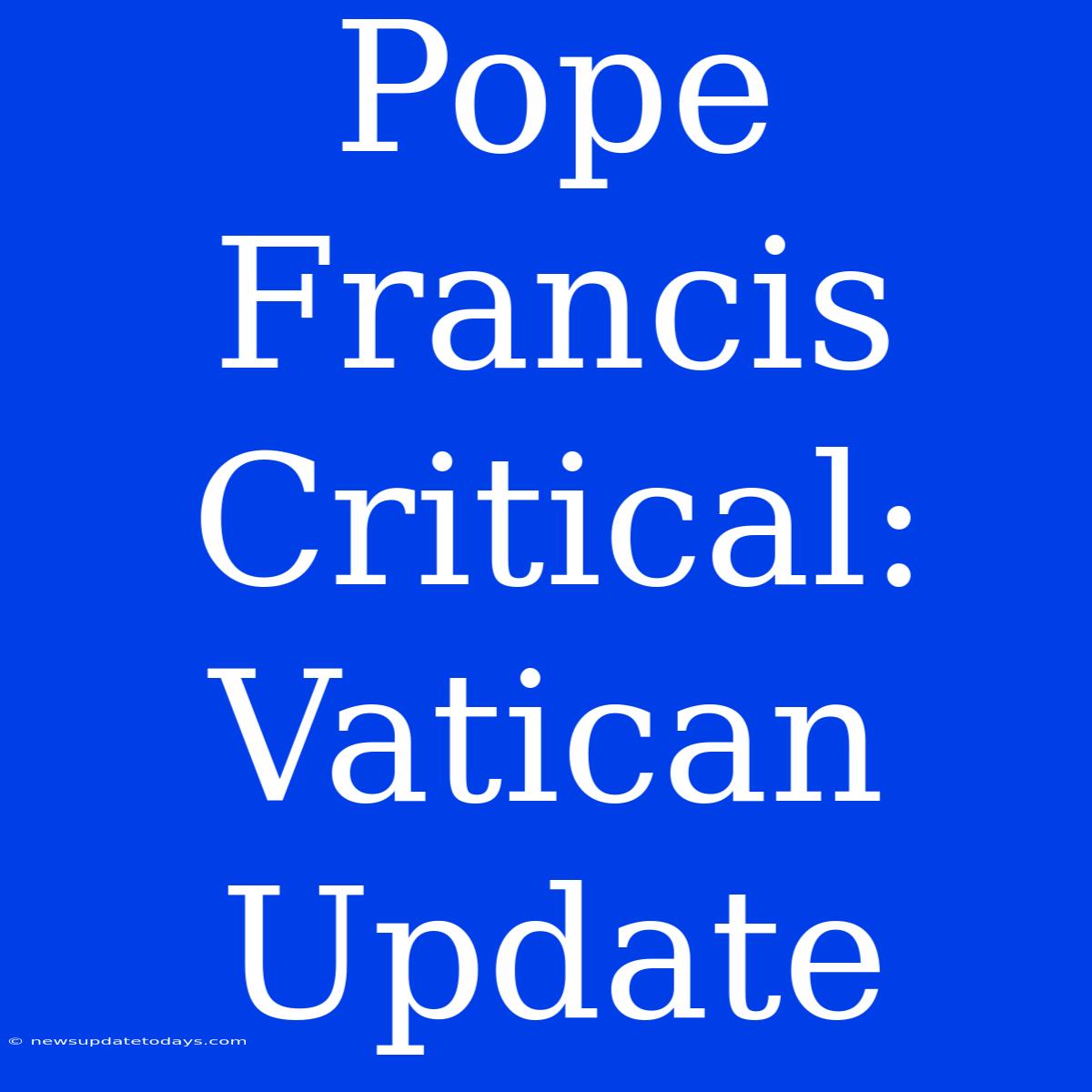 Pope Francis Critical: Vatican Update