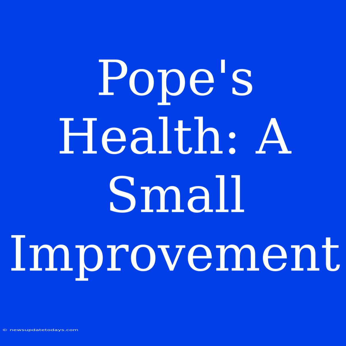 Pope's Health: A Small Improvement