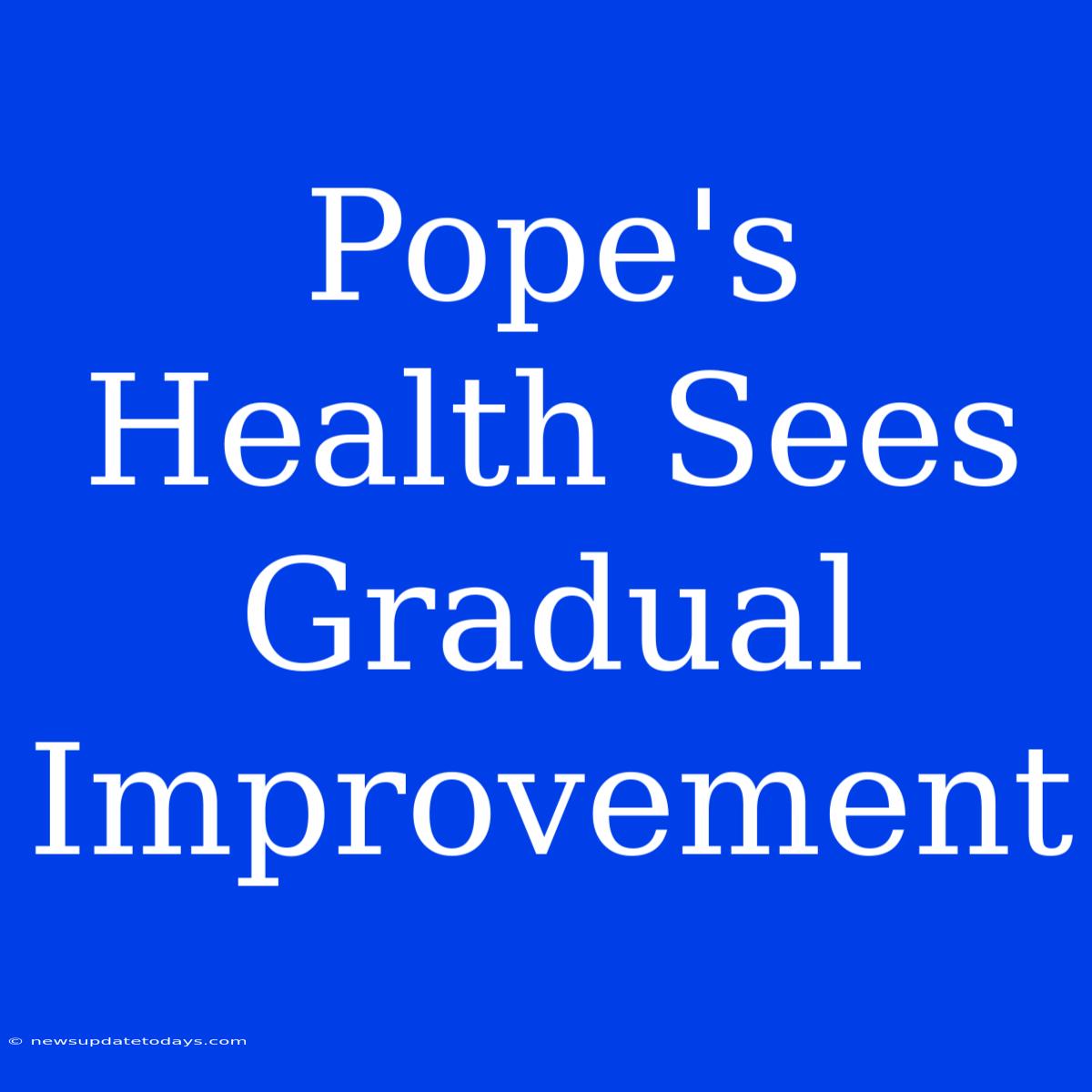 Pope's Health Sees Gradual Improvement