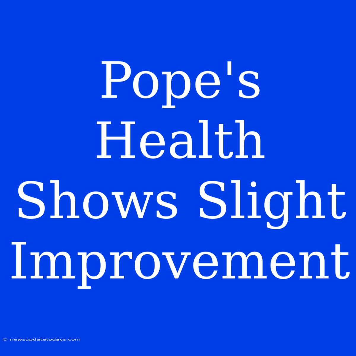 Pope's Health Shows Slight Improvement