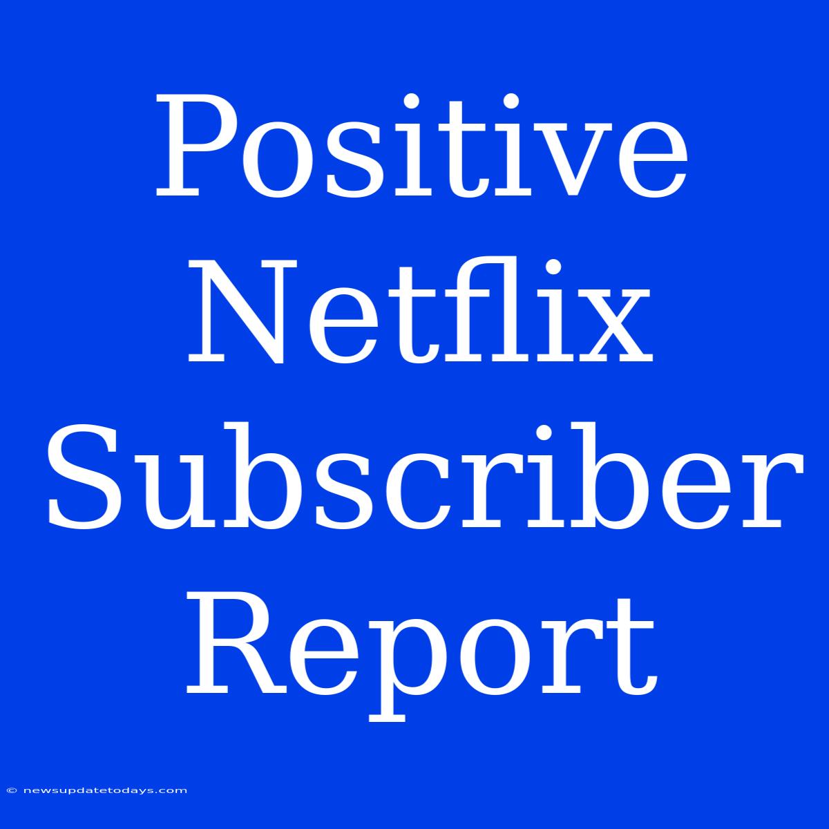 Positive Netflix Subscriber Report