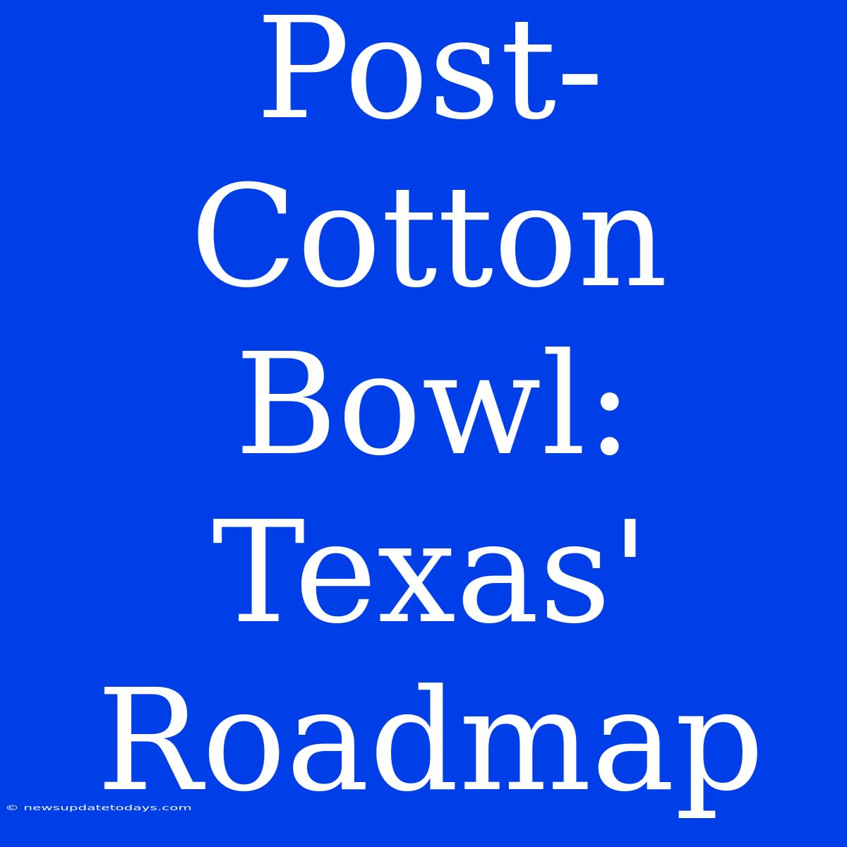 Post-Cotton Bowl: Texas' Roadmap