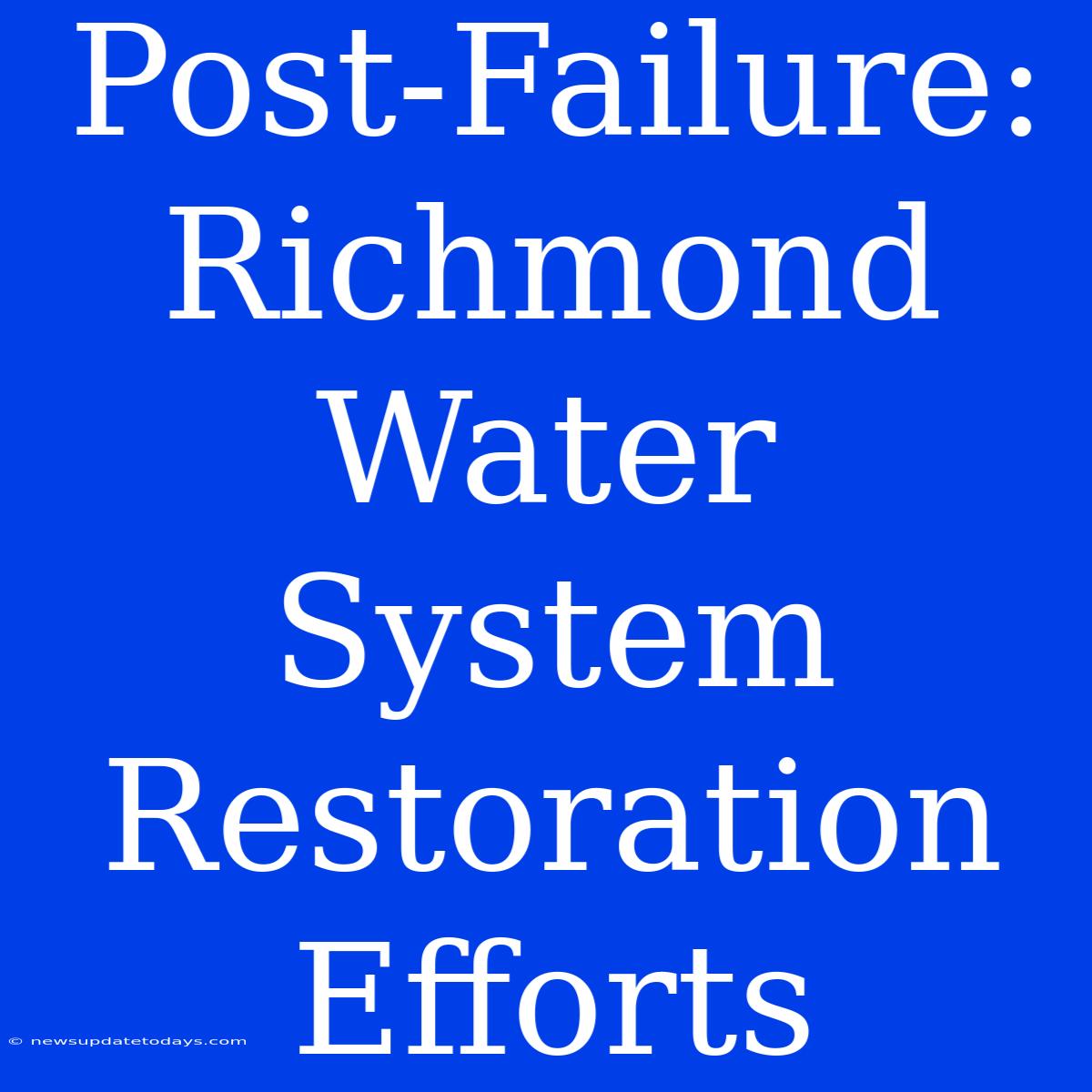 Post-Failure: Richmond Water System Restoration Efforts