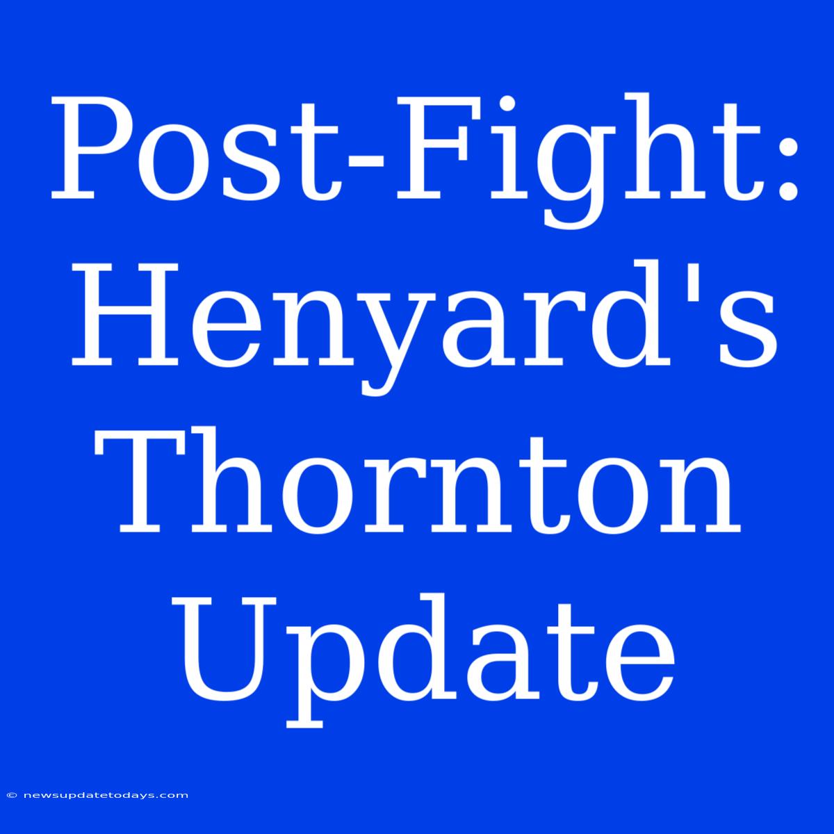 Post-Fight: Henyard's Thornton Update