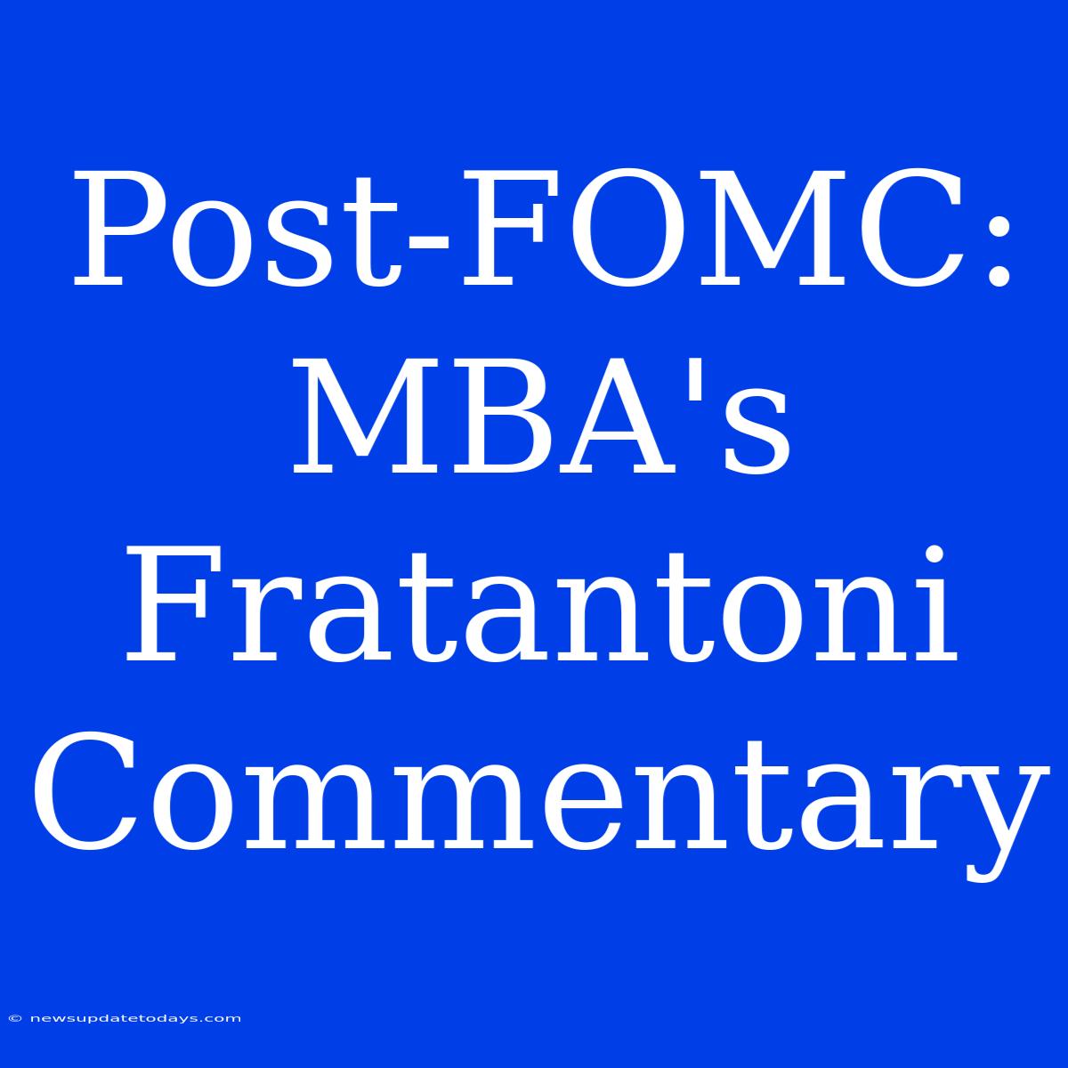 Post-FOMC: MBA's Fratantoni Commentary