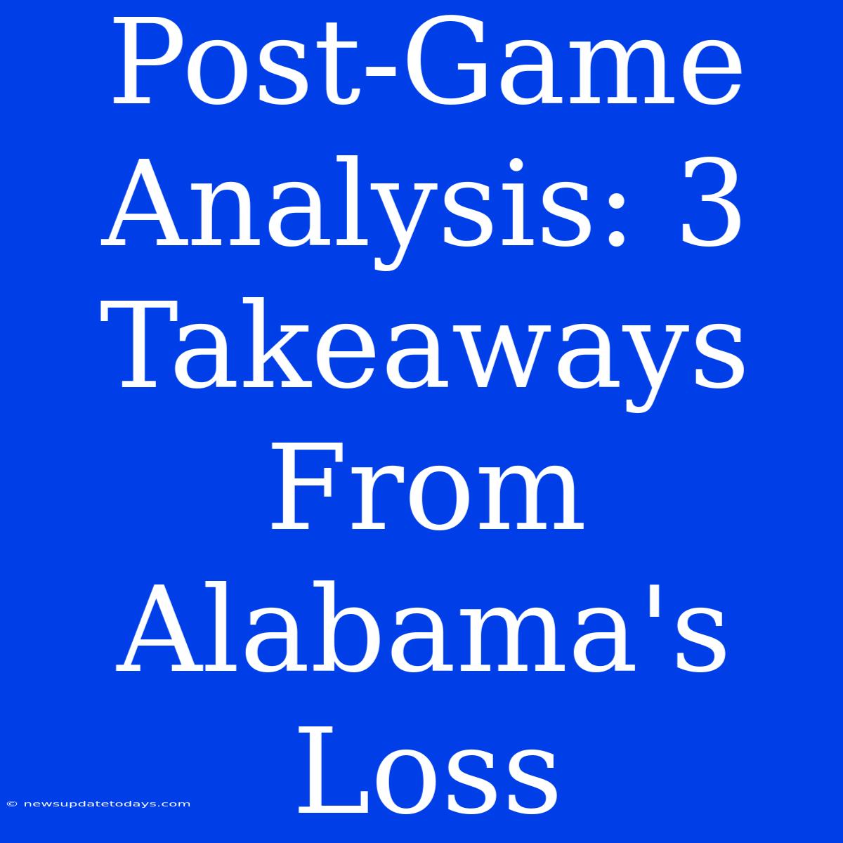 Post-Game Analysis: 3 Takeaways From Alabama's Loss