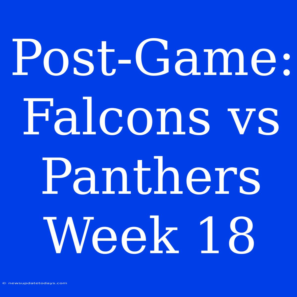 Post-Game: Falcons Vs Panthers Week 18