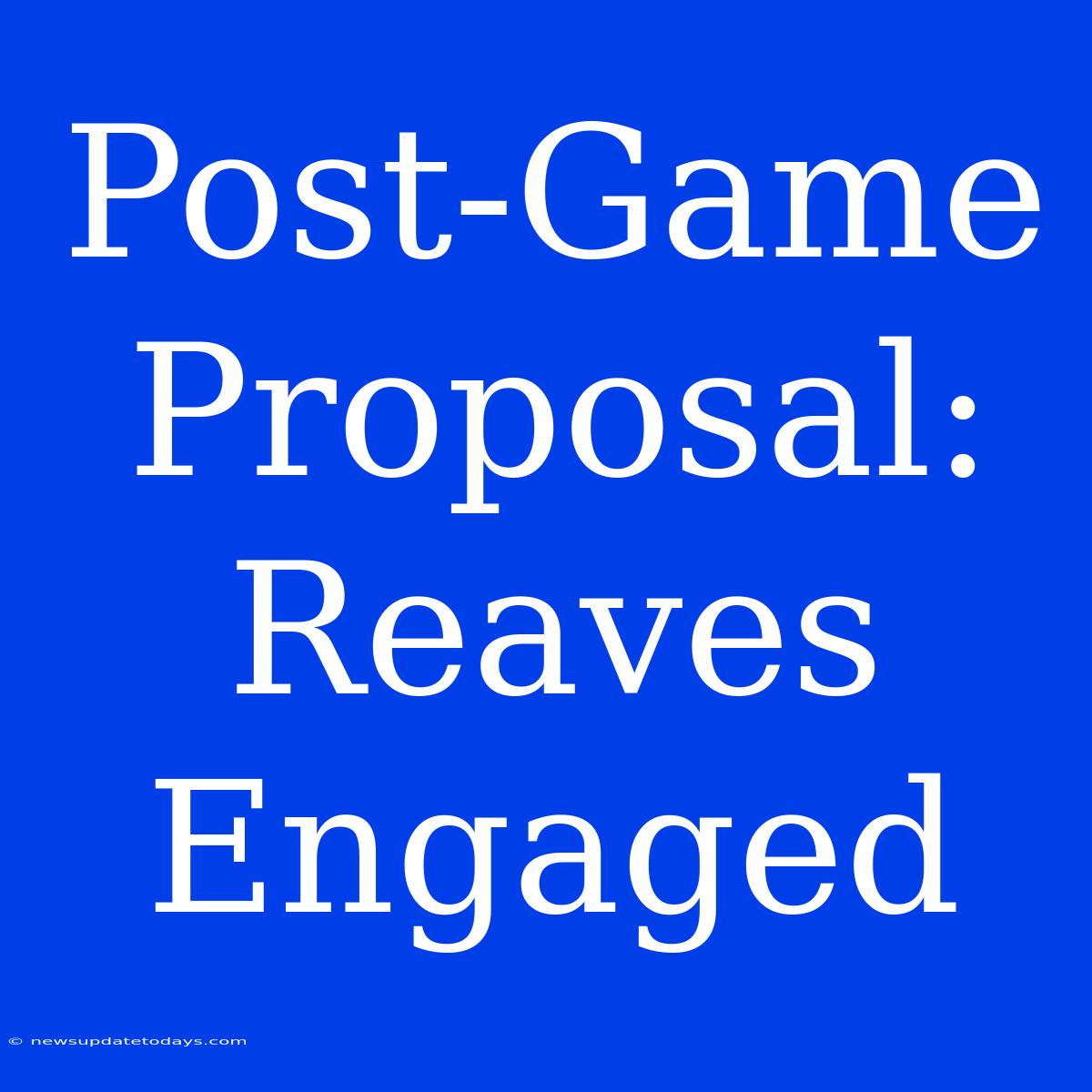 Post-Game Proposal: Reaves Engaged