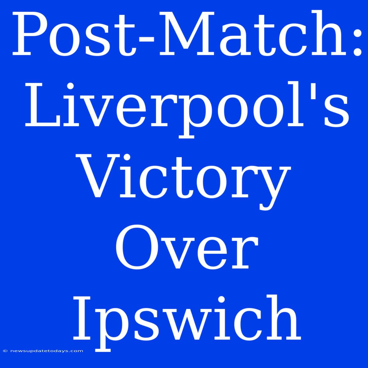 Post-Match: Liverpool's Victory Over Ipswich