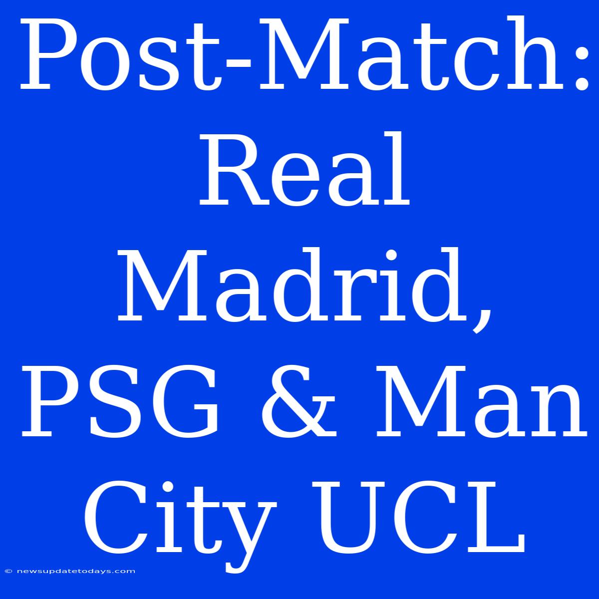 Post-Match: Real Madrid, PSG & Man City UCL