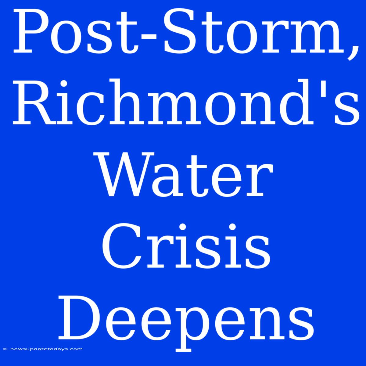 Post-Storm, Richmond's Water Crisis Deepens