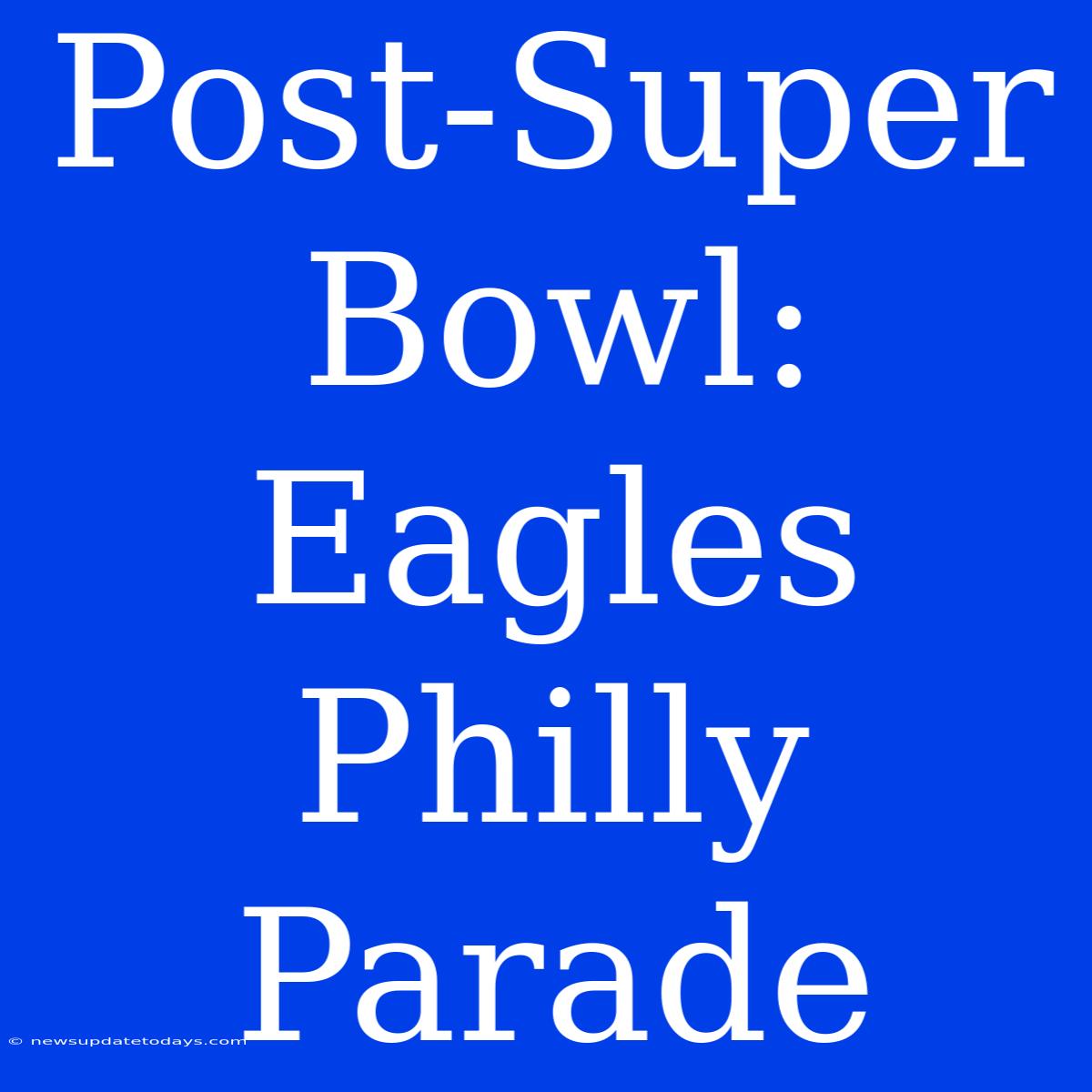 Post-Super Bowl: Eagles Philly Parade