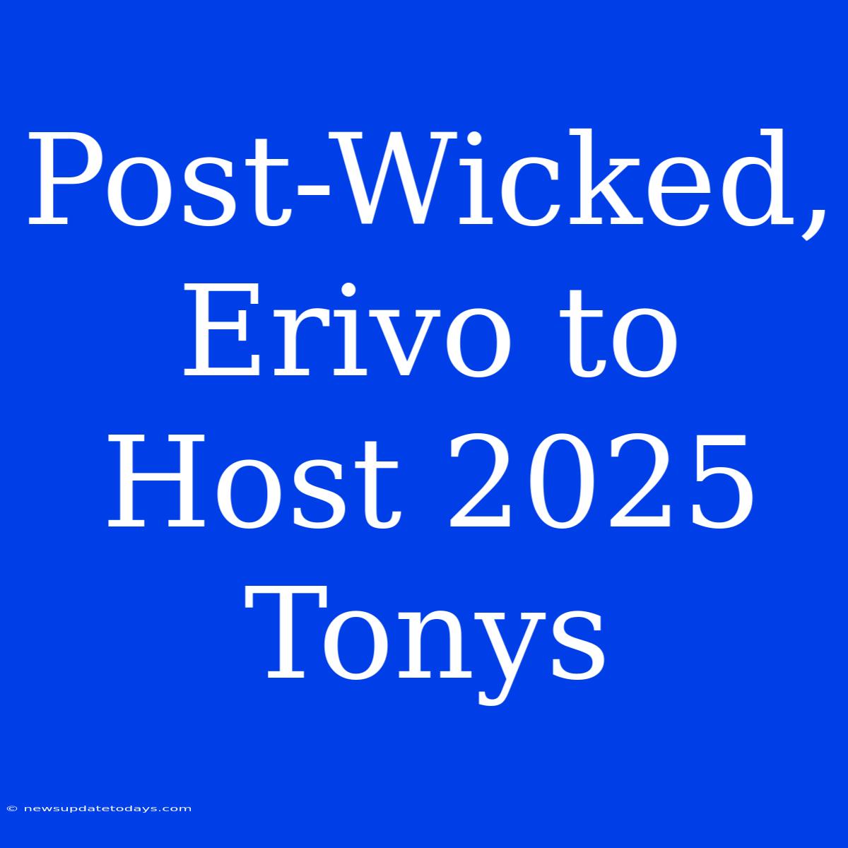 Post-Wicked, Erivo To Host 2025 Tonys