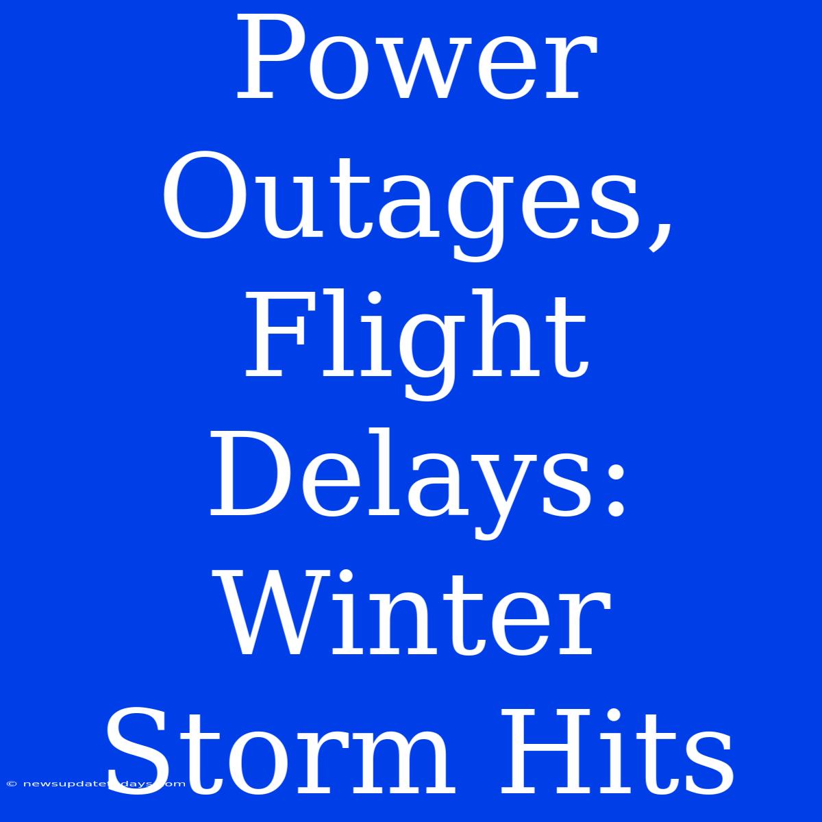 Power Outages, Flight Delays: Winter Storm Hits