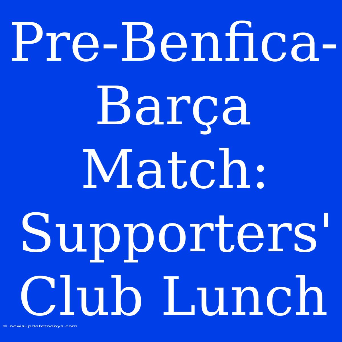 Pre-Benfica-Barça Match: Supporters' Club Lunch