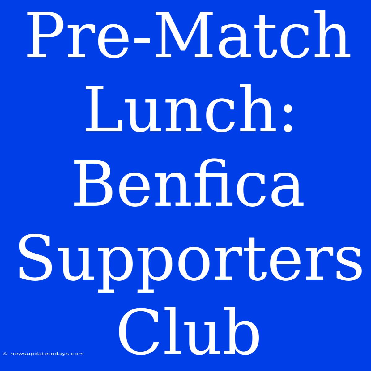 Pre-Match Lunch: Benfica Supporters Club