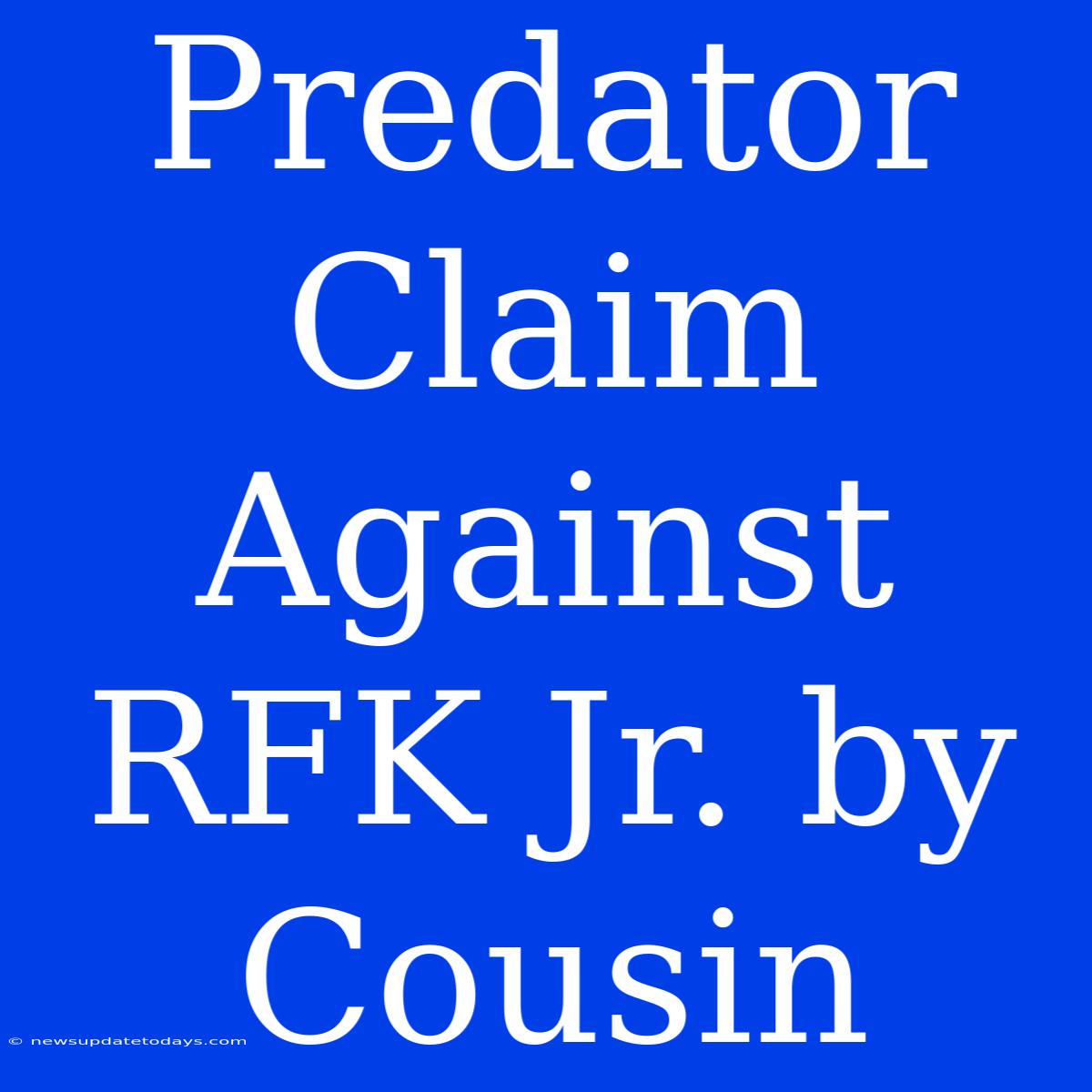 Predator Claim Against RFK Jr. By Cousin