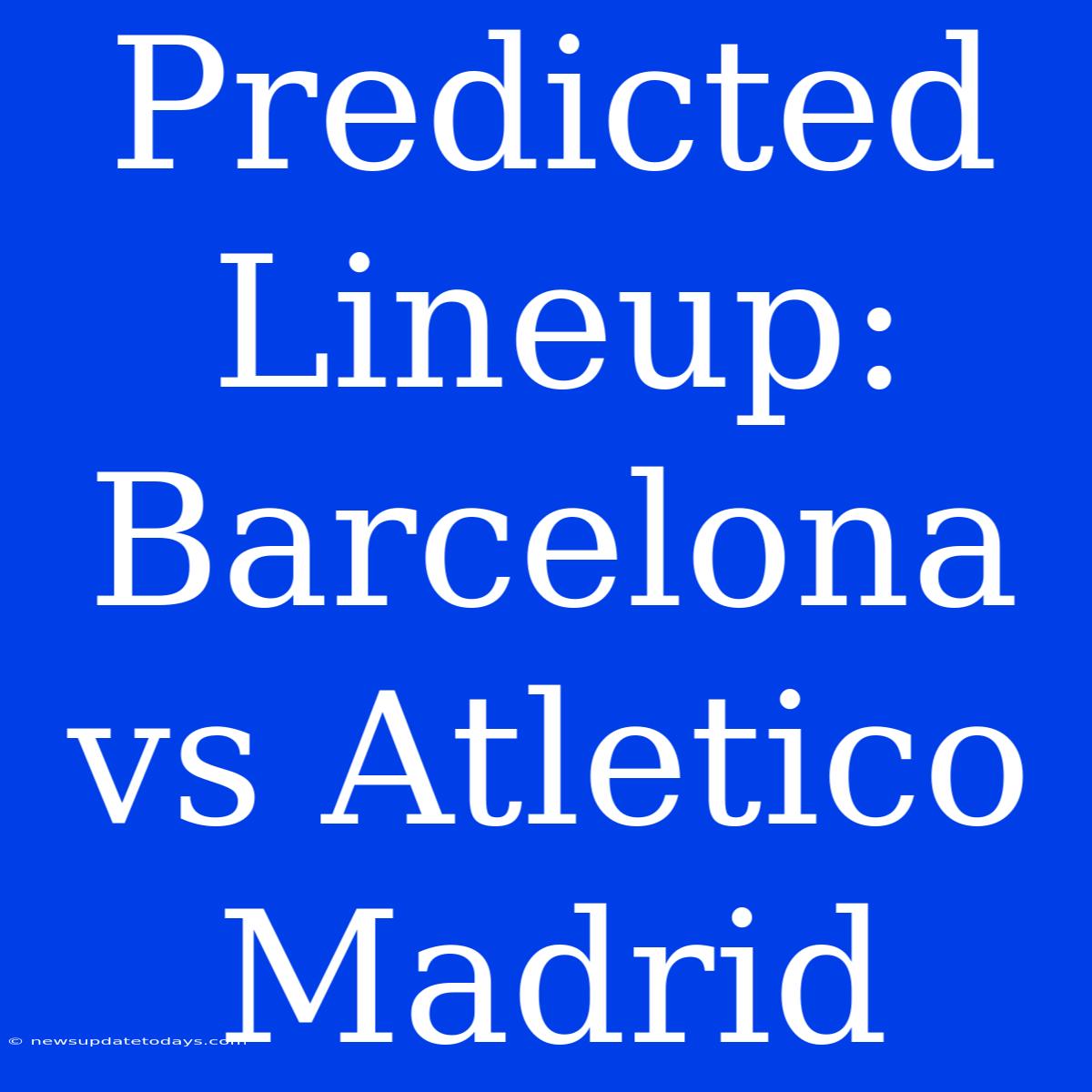 Predicted Lineup: Barcelona Vs Atletico Madrid