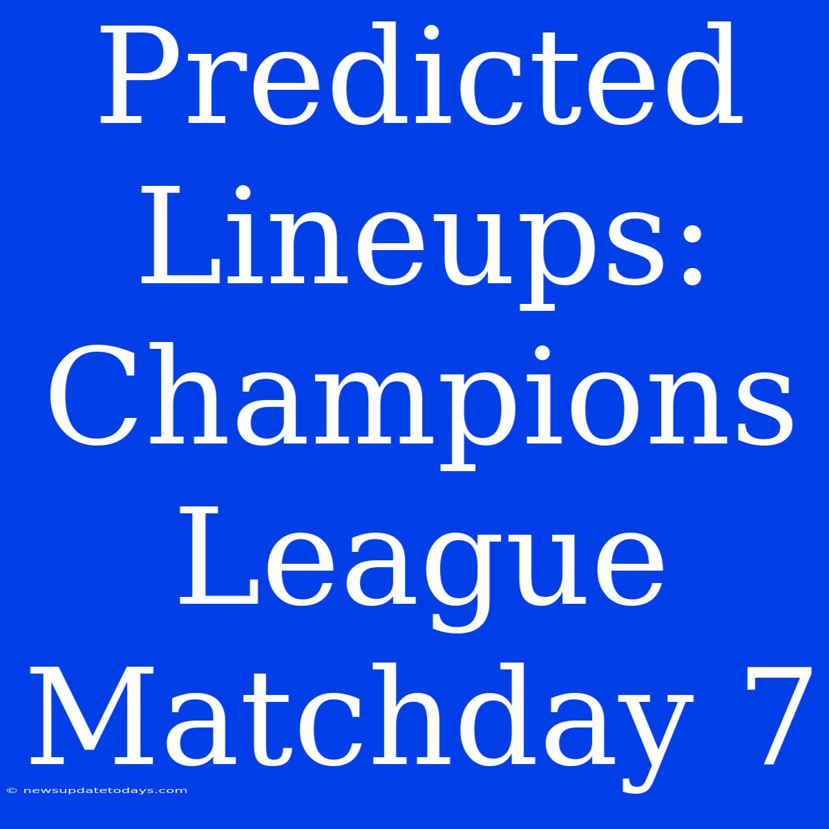 Predicted Lineups: Champions League Matchday 7