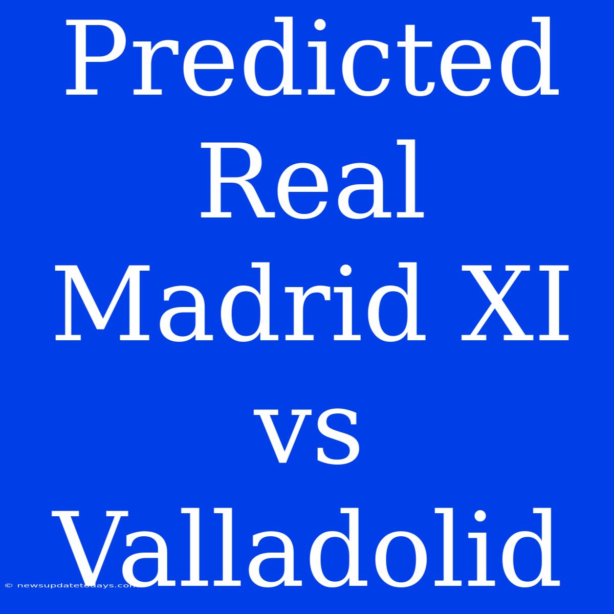 Predicted Real Madrid XI Vs Valladolid