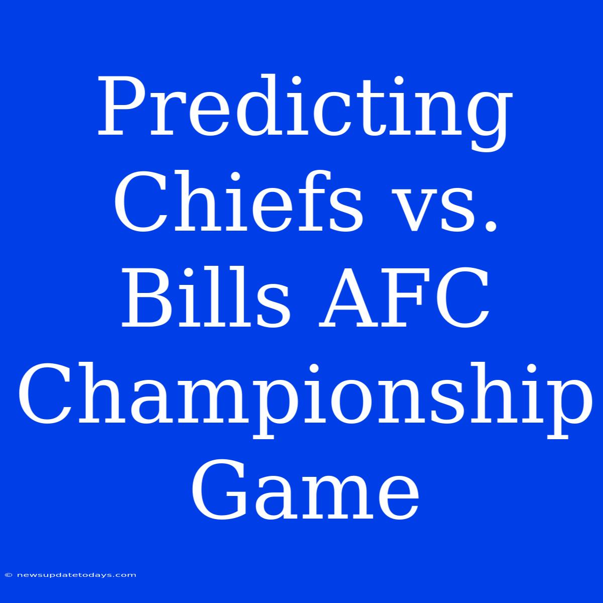 Predicting Chiefs Vs. Bills AFC Championship Game