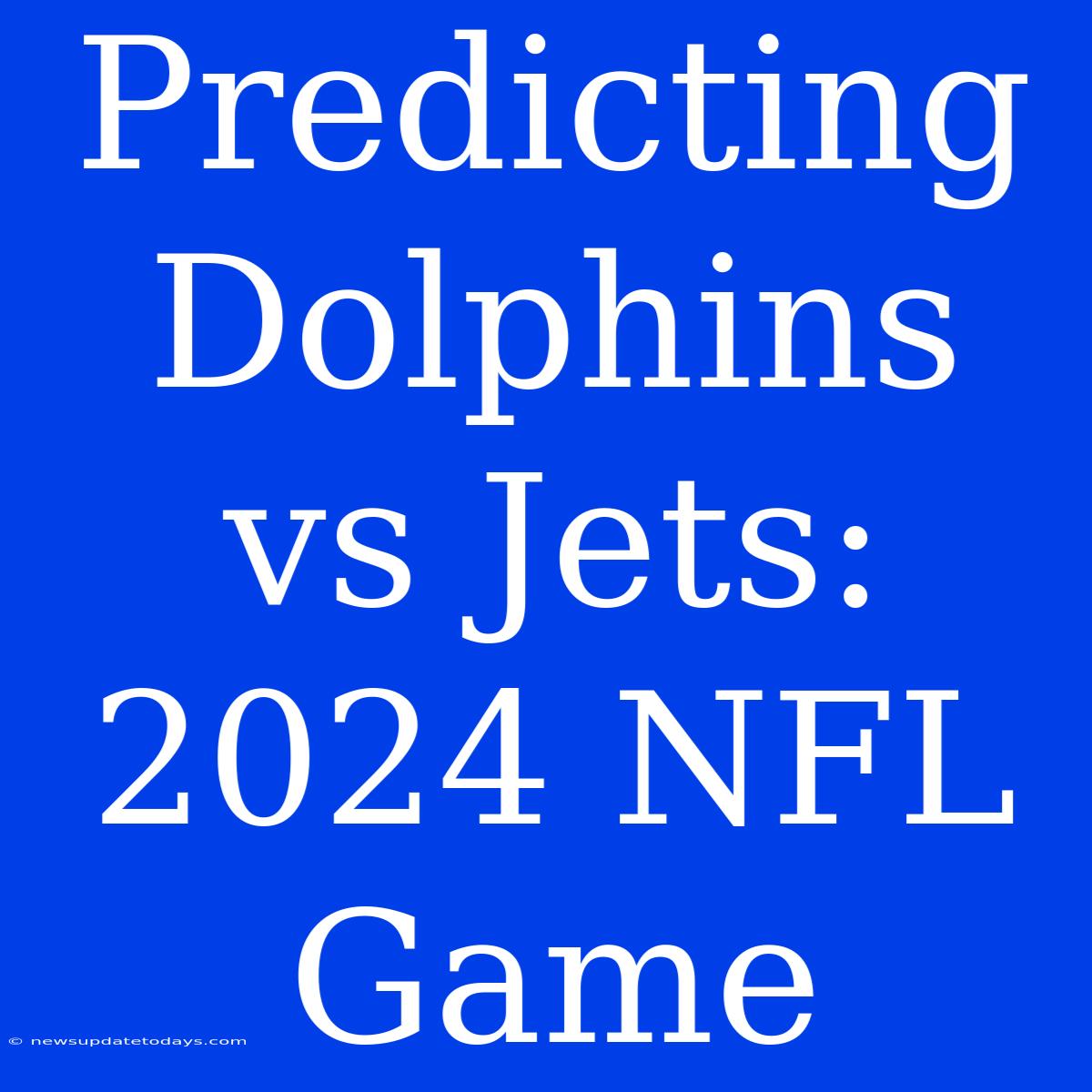 Predicting Dolphins Vs Jets: 2024 NFL Game