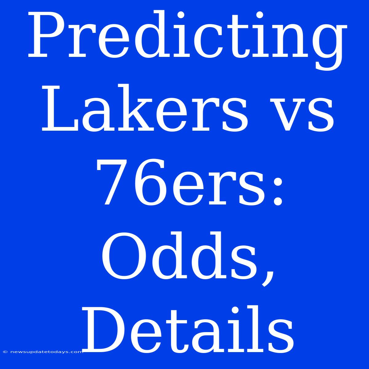 Predicting Lakers Vs 76ers: Odds, Details