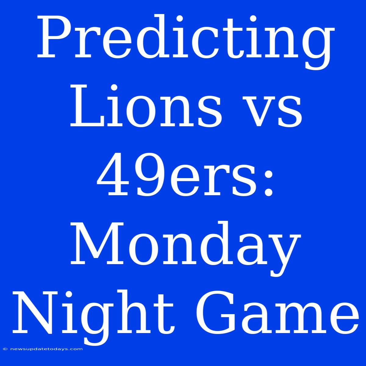 Predicting Lions Vs 49ers: Monday Night Game