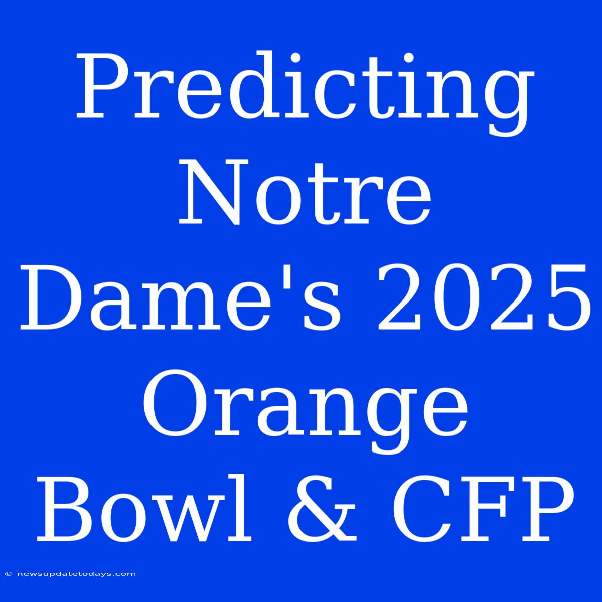 Predicting Notre Dame's 2025 Orange Bowl & CFP