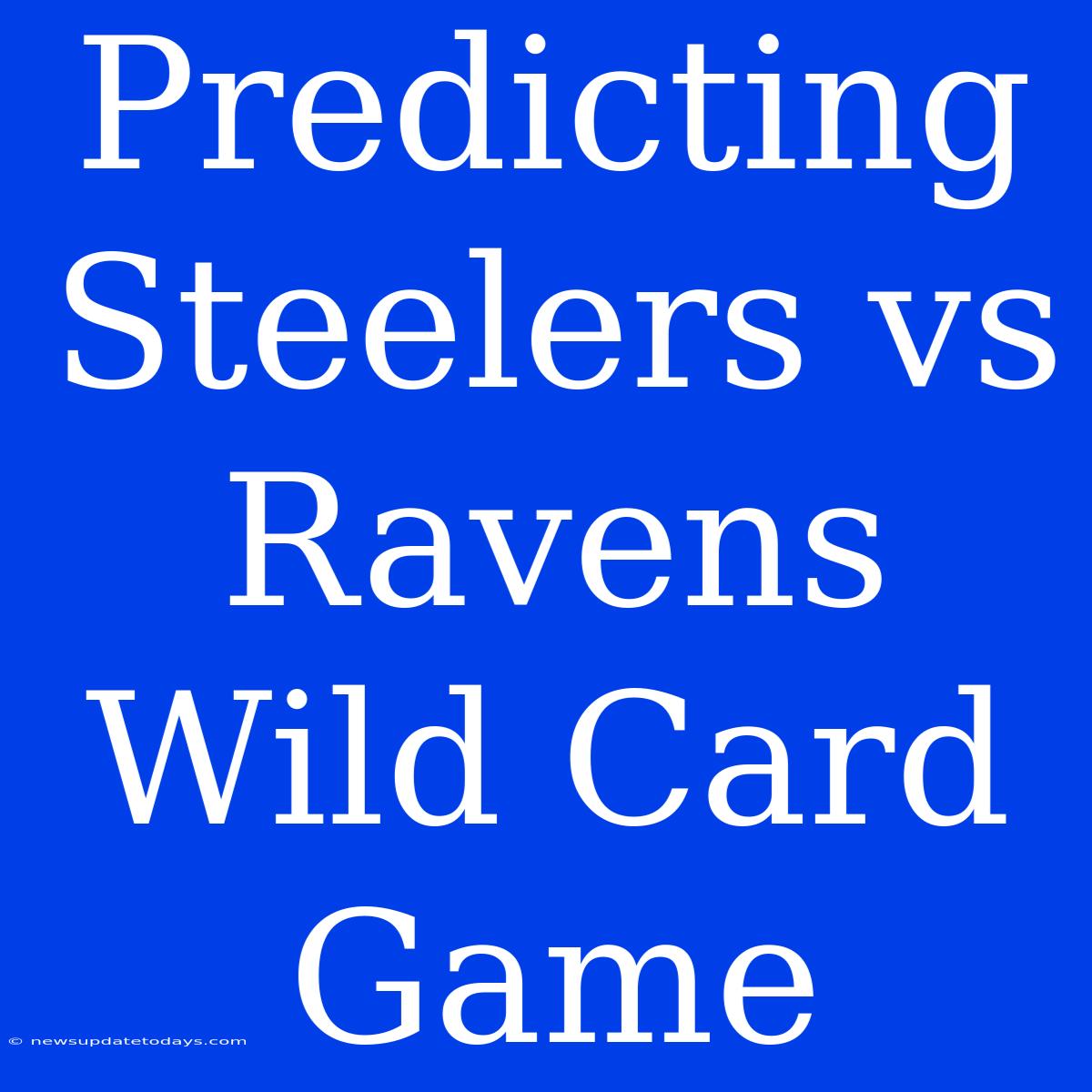 Predicting Steelers Vs Ravens Wild Card Game