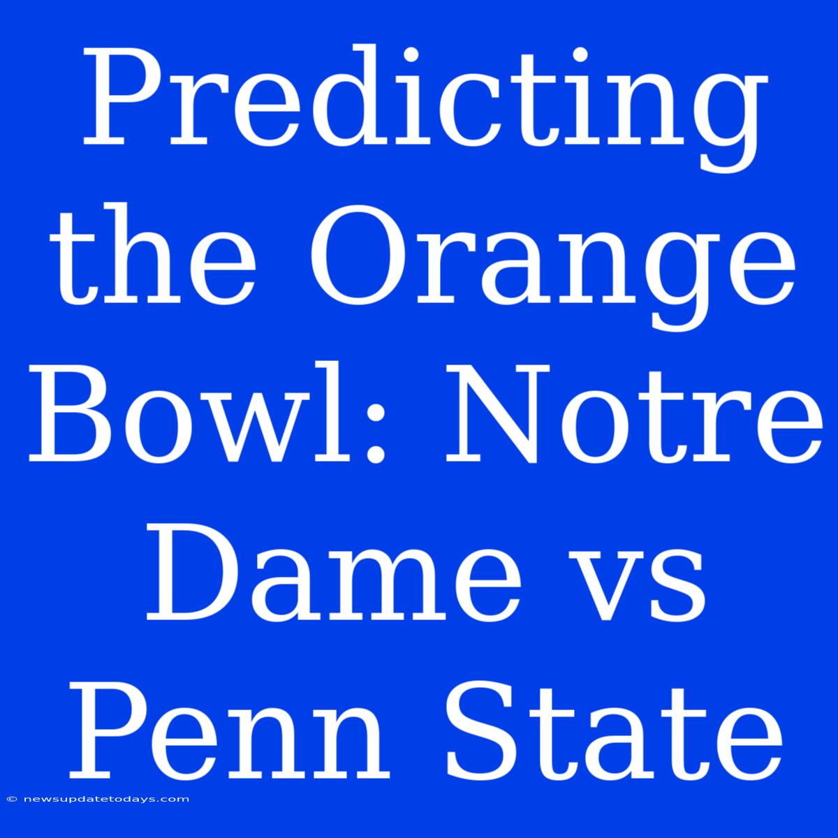 Predicting The Orange Bowl: Notre Dame Vs Penn State