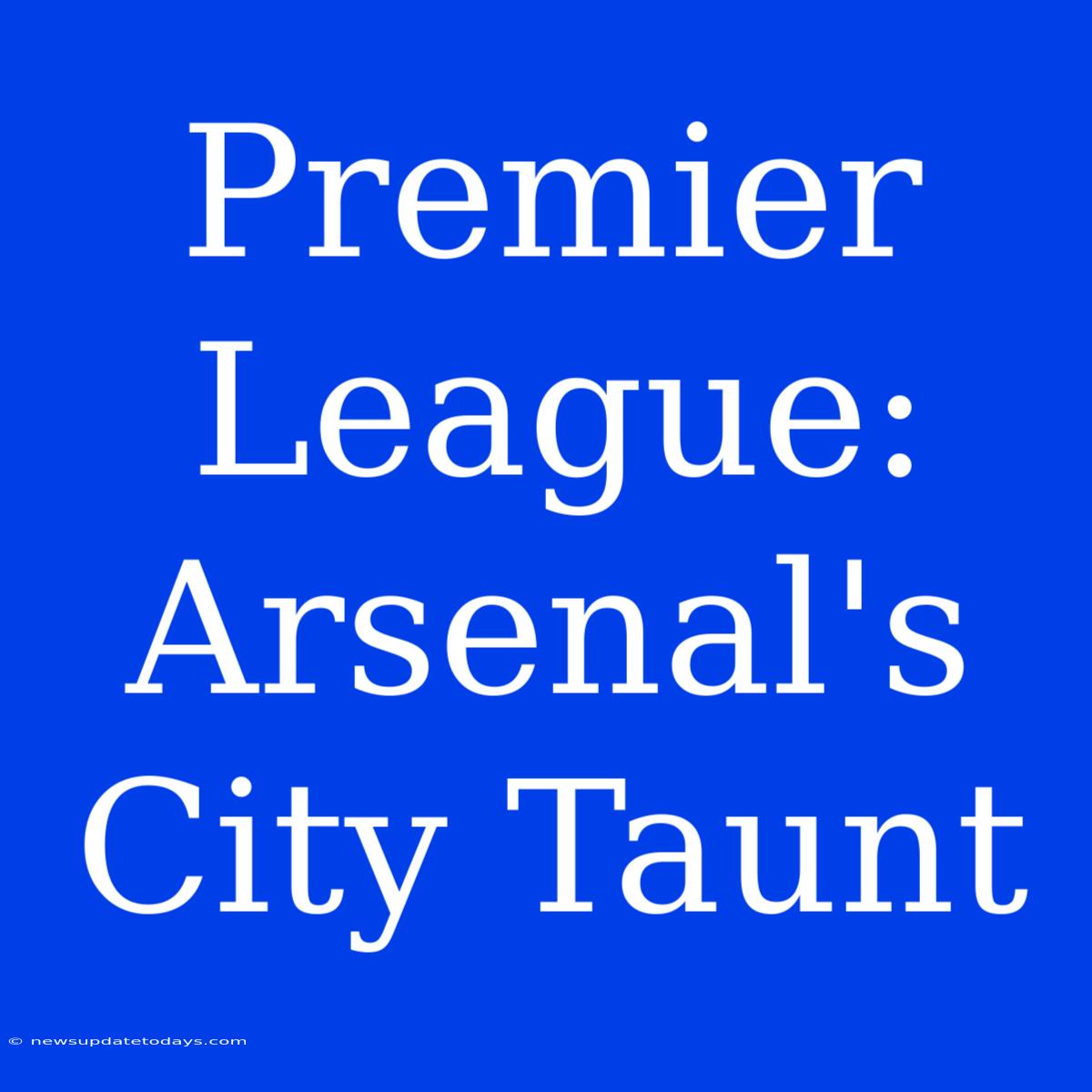 Premier League: Arsenal's City Taunt