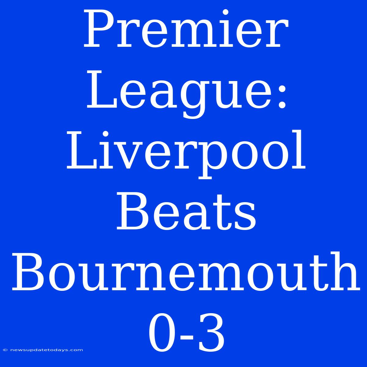 Premier League: Liverpool Beats Bournemouth 0-3