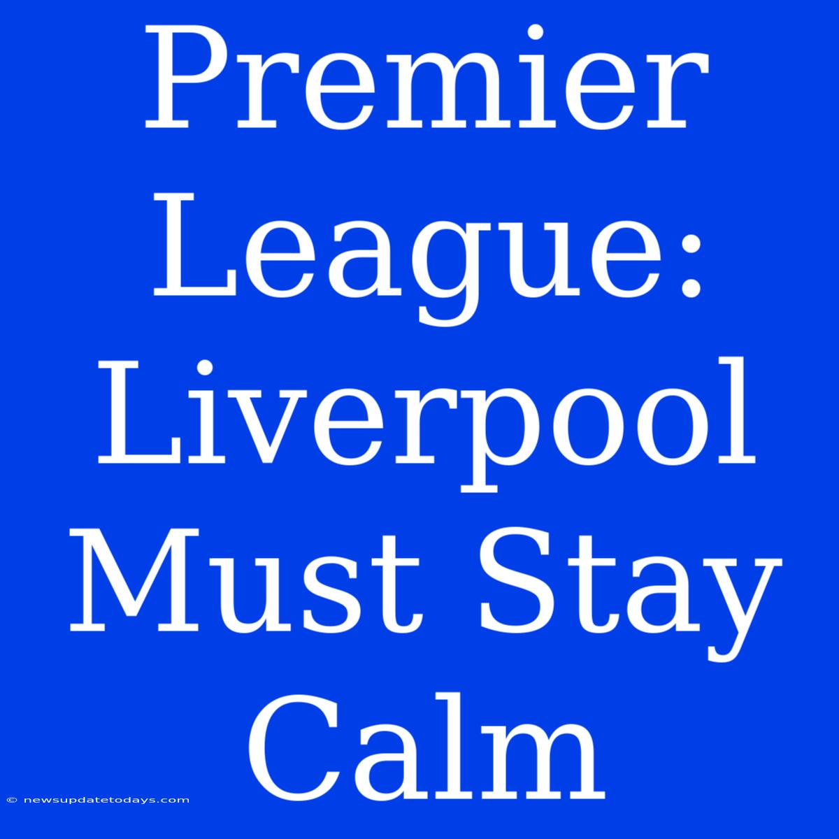 Premier League: Liverpool Must Stay Calm