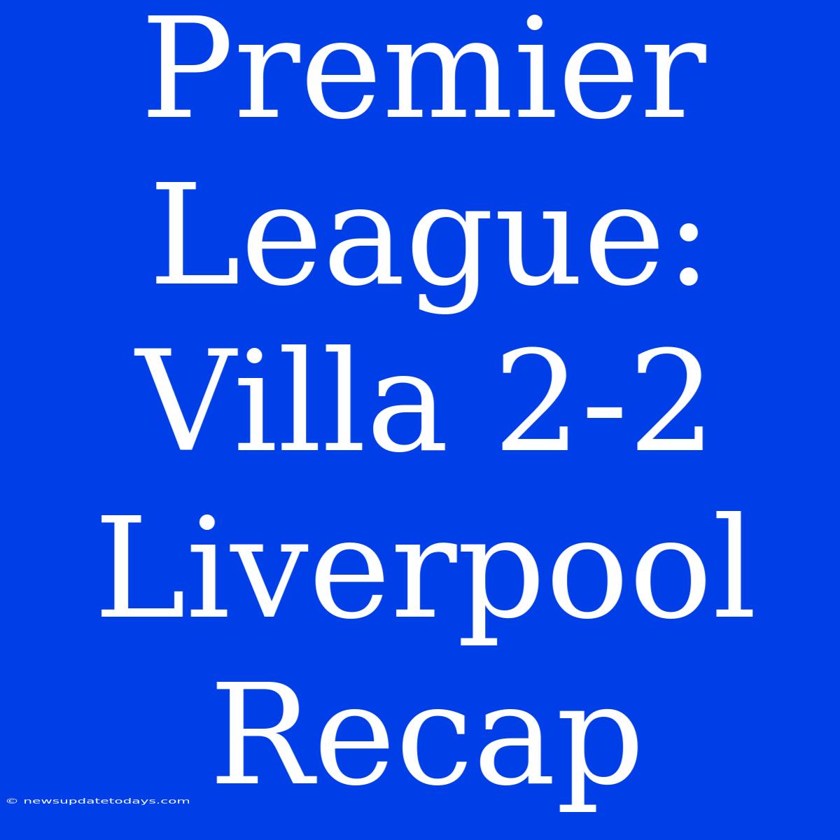 Premier League: Villa 2-2 Liverpool Recap