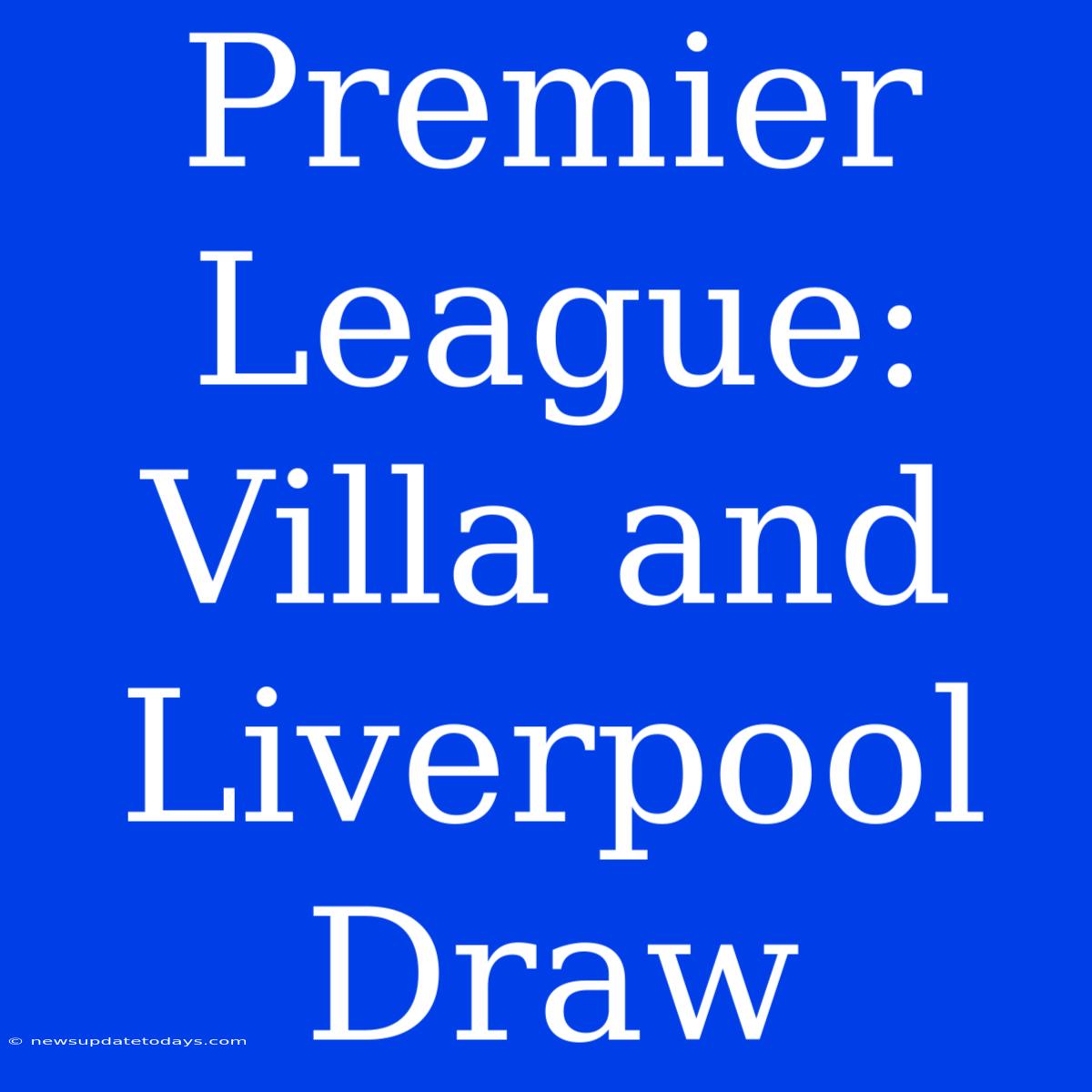 Premier League: Villa And Liverpool Draw