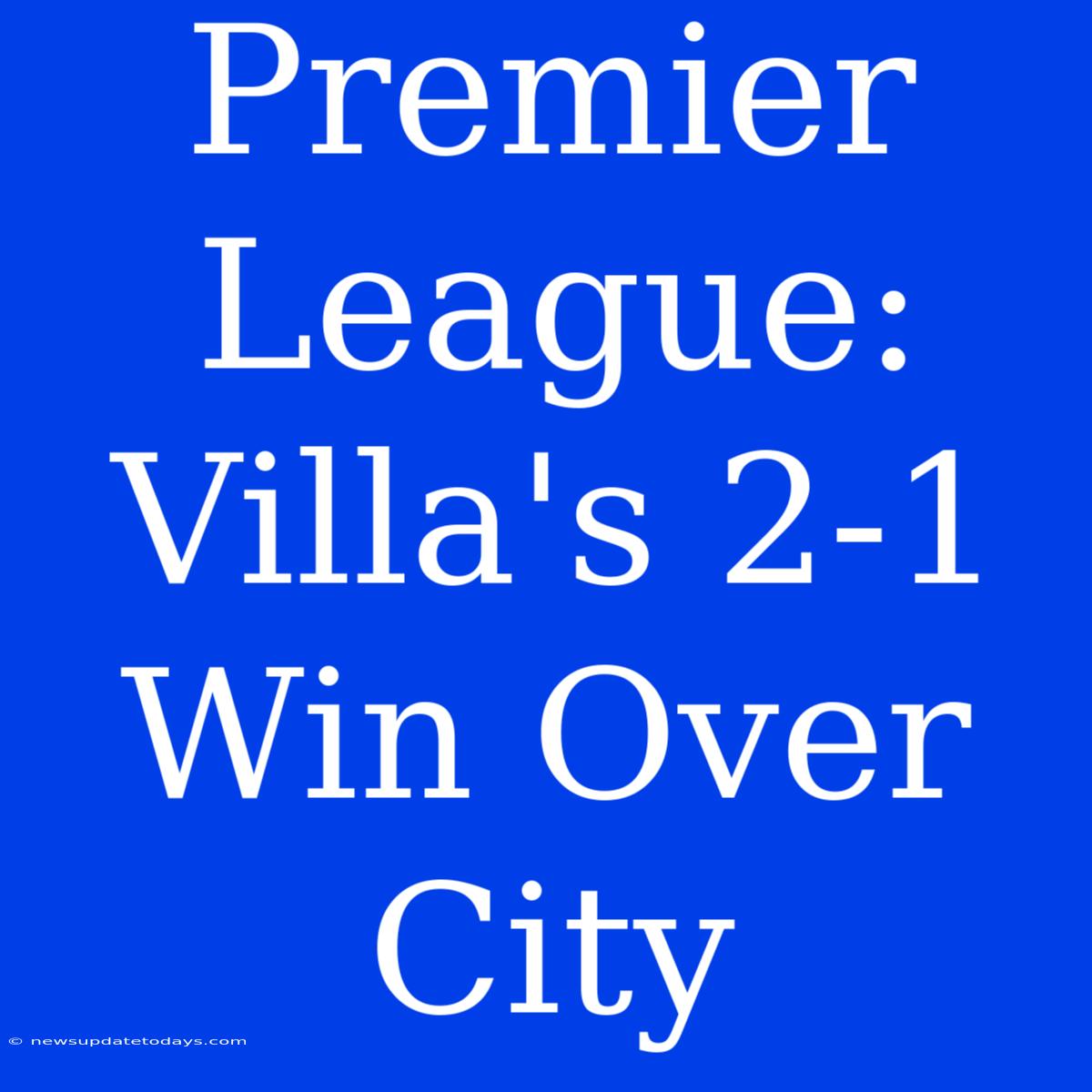 Premier League: Villa's 2-1 Win Over City