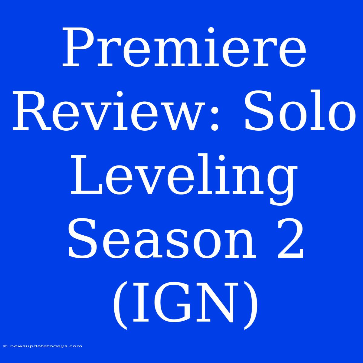 Premiere Review: Solo Leveling Season 2 (IGN)