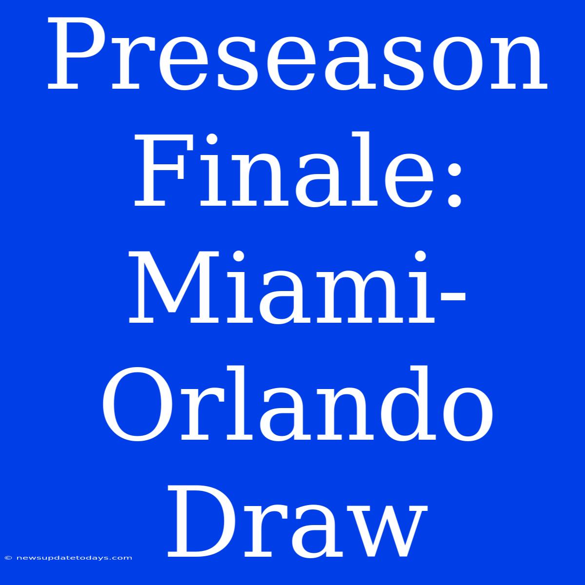 Preseason Finale: Miami-Orlando Draw